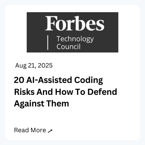 Forbes Technology Council. August 21, 2025. 20 AI-Assisted Coding Risks and How To Defend Against Them. Read More.
