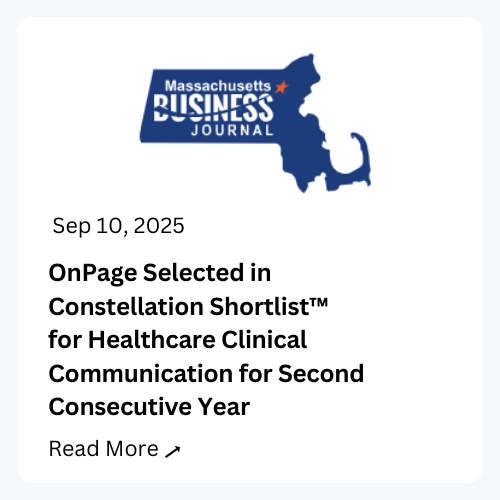 Massachusetts Business Journal. September 10, 2025. OnPage Selected in Constellation Shortlist for Healthcare Clinical Communication for Second Consecutive Year. Read more.