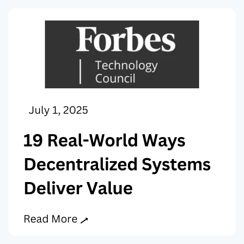 Forbes Technology Council. July 1, 2025. 19 Real-World Ways Decentralized Systems Deliver Value. Read More.