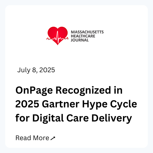 Massachusetts Healthcare Journal. July 8, 2025. OnPage Recognized in 2025 Gartner Hype Cycle for Digital Care Delivery. Read more.