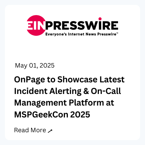 EIN Presswire article from May 1 2025: OnPage to Showcase Latest Incident Alerting and On-Call Management Platform at MSPGeekCon 2025. Click here to read more.