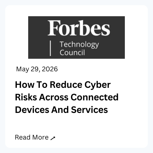 Forbes Technology Council: How To Reduce Cyber Risks Across Connected Devices And Services