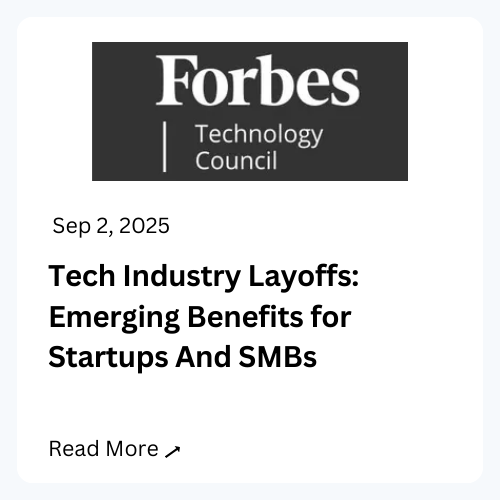 Forbes Technology Council. September 2, 2025. Tech Industry Layoffs: Emerging Benefits for Startups and SMBs. Read more.