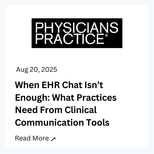 Physician's Practice. August 20, 2025. When EHR Chat Isn't Enough: What Practices Need From Clinical Communication Tools. Read More.